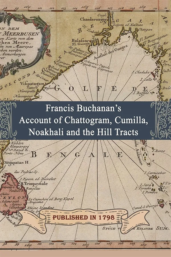 Francis Buchanan's Account of Chattogram, Cumilla, Noakhali and the Hill Tracts